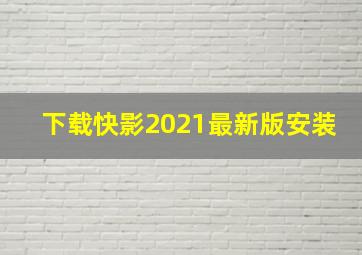 下载快影2021最新版安装