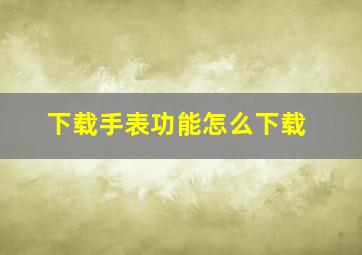 下载手表功能怎么下载