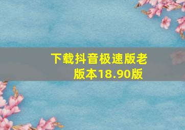 下载抖音极速版老版本18.90版