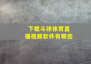 下载斗球体育直播视频软件有哪些