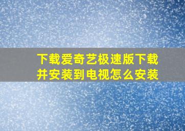 下载爱奇艺极速版下载并安装到电视怎么安装