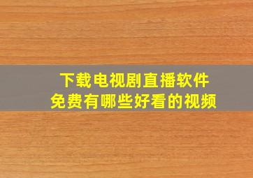 下载电视剧直播软件免费有哪些好看的视频