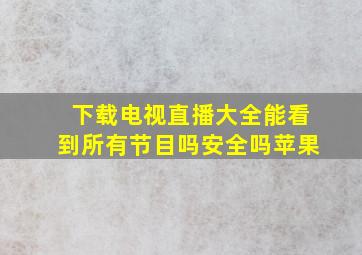 下载电视直播大全能看到所有节目吗安全吗苹果