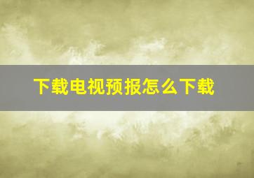 下载电视预报怎么下载