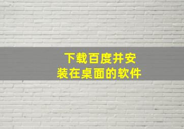 下载百度并安装在桌面的软件