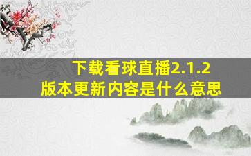 下载看球直播2.1.2版本更新内容是什么意思