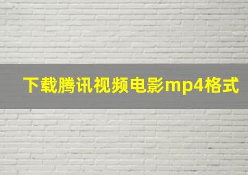 下载腾讯视频电影mp4格式