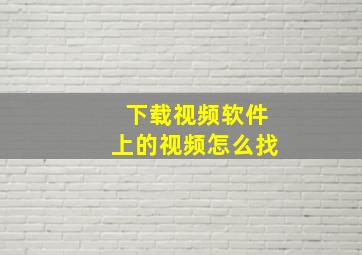 下载视频软件上的视频怎么找