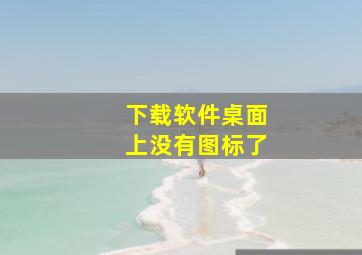 下载软件桌面上没有图标了