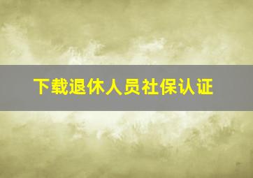 下载退休人员社保认证