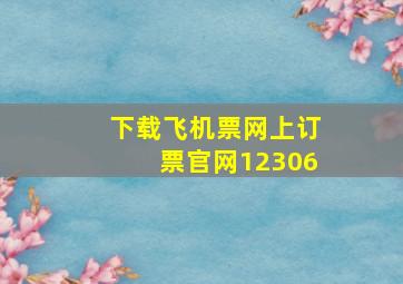 下载飞机票网上订票官网12306