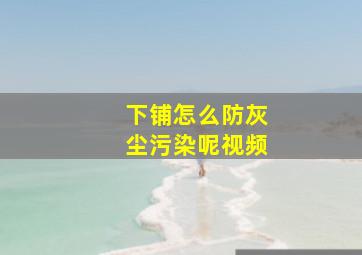 下铺怎么防灰尘污染呢视频