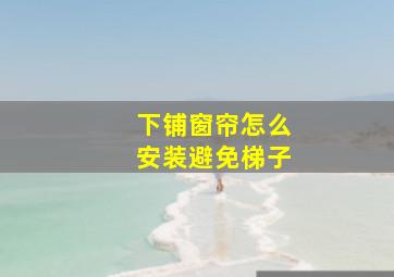 下铺窗帘怎么安装避免梯子