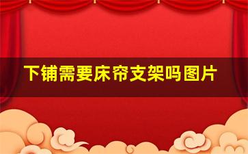 下铺需要床帘支架吗图片