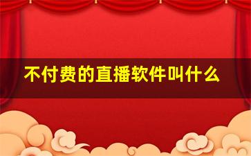 不付费的直播软件叫什么