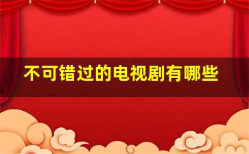 不可错过的电视剧有哪些