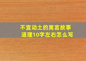 不宜动土的寓言故事道理10字左右怎么写