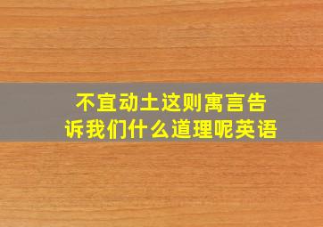 不宜动土这则寓言告诉我们什么道理呢英语