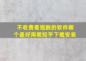 不收费看短剧的软件哪个最好用呢知乎下载安装