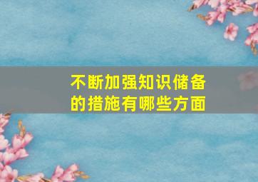 不断加强知识储备的措施有哪些方面