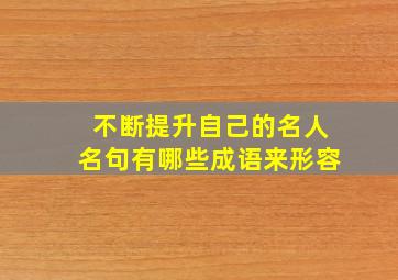 不断提升自己的名人名句有哪些成语来形容