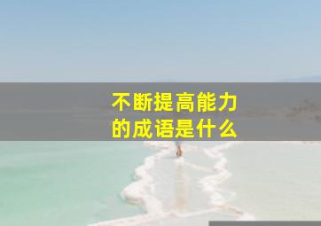 不断提高能力的成语是什么