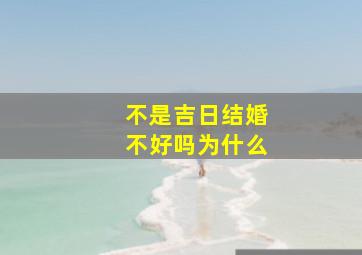 不是吉日结婚不好吗为什么