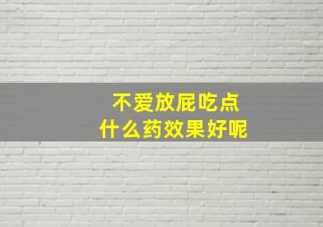 不爱放屁吃点什么药效果好呢