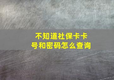 不知道社保卡卡号和密码怎么查询