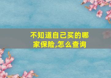 不知道自己买的哪家保险,怎么查询