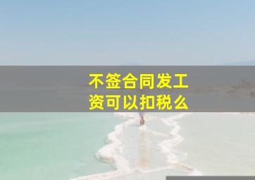 不签合同发工资可以扣税么