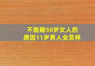 不能睡50岁女人的原因11岁男人会怎样