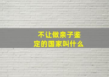 不让做亲子鉴定的国家叫什么