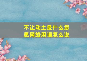 不让动土是什么意思网络用语怎么说