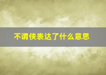 不谓侠表达了什么意思