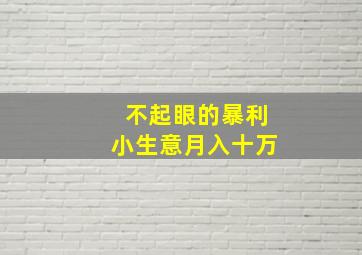 不起眼的暴利小生意月入十万