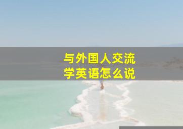 与外国人交流学英语怎么说