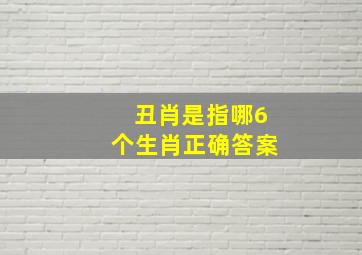 丑肖是指哪6个生肖正确答案