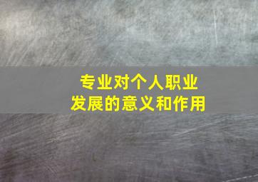 专业对个人职业发展的意义和作用