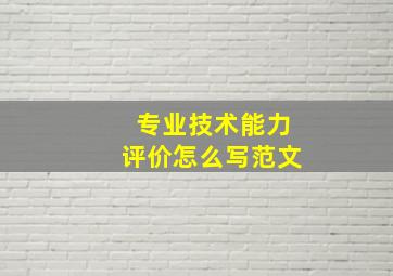 专业技术能力评价怎么写范文