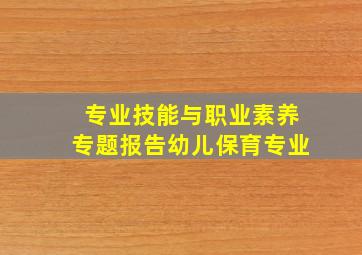 专业技能与职业素养专题报告幼儿保育专业