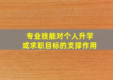 专业技能对个人升学或求职目标的支撑作用