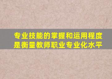 专业技能的掌握和运用程度是衡量教师职业专业化水平