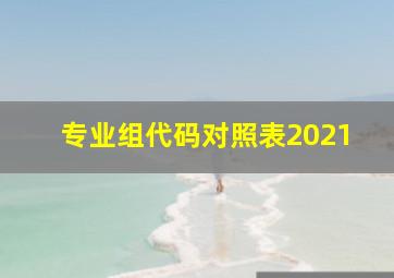 专业组代码对照表2021