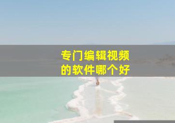 专门编辑视频的软件哪个好