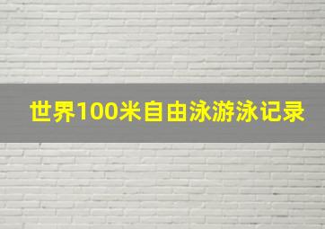 世界100米自由泳游泳记录