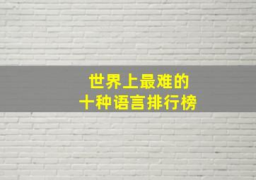 世界上最难的十种语言排行榜