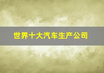 世界十大汽车生产公司