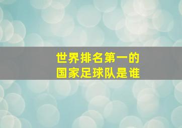 世界排名第一的国家足球队是谁