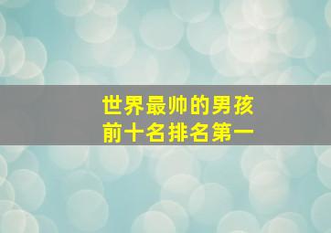 世界最帅的男孩前十名排名第一